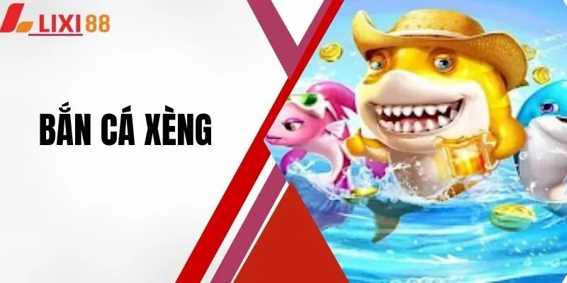 Bắn Cá Xèng - Ăn Tiền Thật, Nổ Hũ To Tại Nhà Cái LIXI88