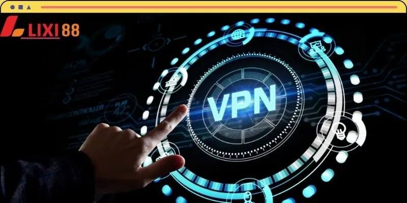 Sử dụng VPN giúp bạn vượt rào đăng nhập LIXI88 dễ dàng