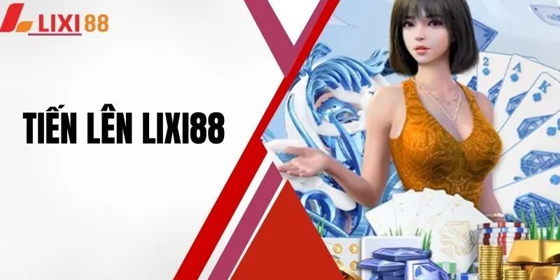 Tiến Lên LIXI88 - Game Bài Đổi Thưởng Uy Tín Năm 2025